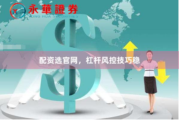 配资选官网，杠杆风控技巧稳