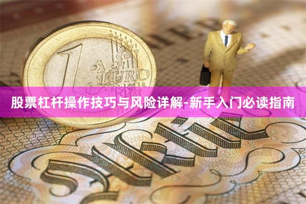 股票杠杆操作技巧与风险详解-新手入门必读指南