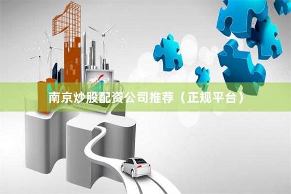 南京炒股配资公司推荐（正规平台）