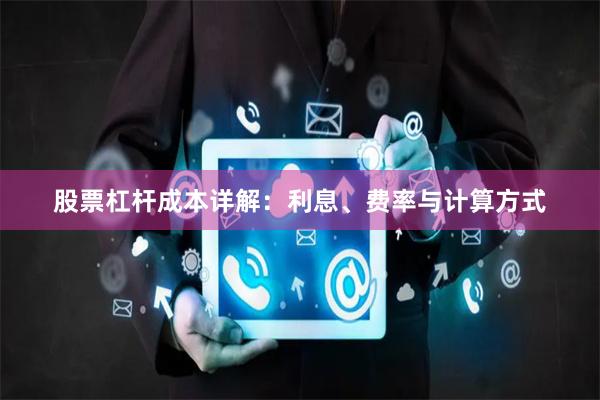 股票杠杆成本详解：利息、费率与计算方式