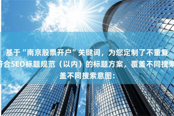 基于“南京股票开户”关键词，为您定制了不重复、且符合SEO标题规范（以内）的标题方案，覆盖不同搜索意图：